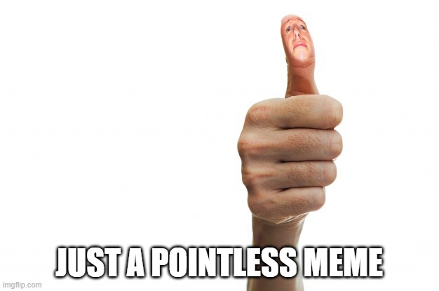 finger face | JUST A POINTLESS MEME | image tagged in finger | made w/ Imgflip meme maker