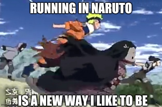 RUNNING IN NARUTO IS A NEW WAY I LIKE TO BE | made w/ Imgflip meme maker