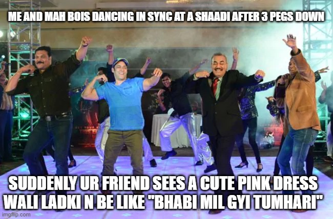 cid meme | ME AND MAH BOIS DANCING IN SYNC AT A SHAADI AFTER 3 PEGS DOWN; SUDDENLY UR FRIEND SEES A CUTE PINK DRESS WALI LADKI N BE LIKE "BHABI MIL GYI TUMHARI" | image tagged in dance | made w/ Imgflip meme maker