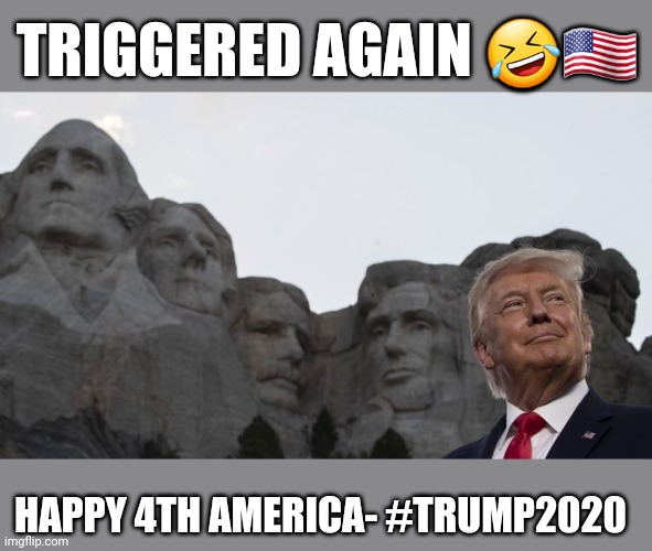 Triggered Again - HAPPY 4TH | TRIGGERED AGAIN 🤣🇺🇸; HAPPY 4TH AMERICA- #TRUMP2020 | image tagged in funny,memes,donald trump,4th of july | made w/ Imgflip meme maker