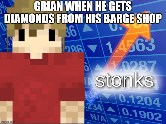 Grian Stonks | GRIAN WHEN HE GETS DIAMONDS FROM HIS BARGE SHOP | image tagged in stonks | made w/ Imgflip meme maker