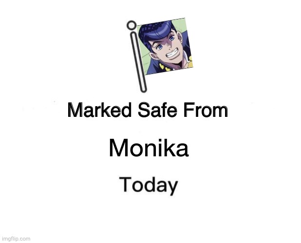 Josuke is better than Monika |  Monika | image tagged in memes,marked safe from,oi josuke,just monika | made w/ Imgflip meme maker