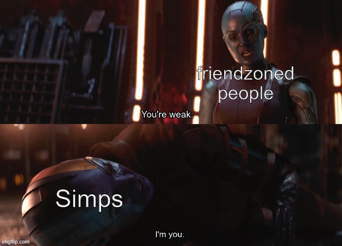 Simps and friend-zoneds' | friendzoned people; Simps | image tagged in your weak im you | made w/ Imgflip meme maker