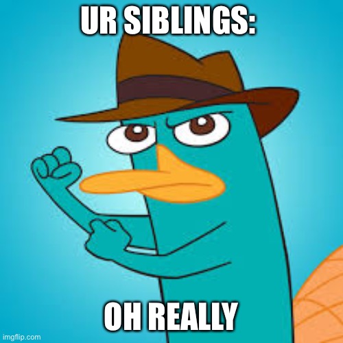  Perry the Platypus | Phineas and Ferb Wiki | Fandom powered by  | UR SIBLINGS: OH REALLY | image tagged in perry the platypus  phineas and ferb wiki  fandom powered by | made w/ Imgflip meme maker