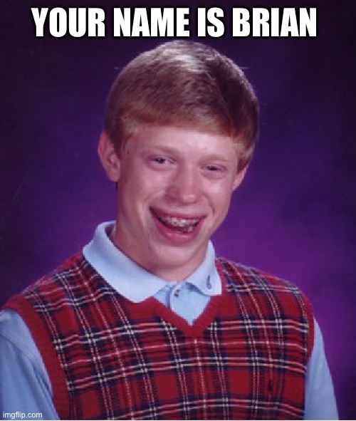 Bad Luck Brian Meme | YOUR NAME IS BRIAN | image tagged in memes,bad luck brian | made w/ Imgflip meme maker