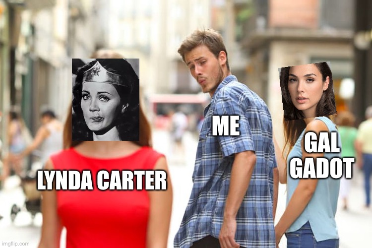 Don’t get me wrong, I love both, and I think Gal did a phenomenal job as Wonder Woman, but I still prefer the classic. | ME; GAL GADOT; LYNDA CARTER | image tagged in memes,distracted boyfriend | made w/ Imgflip meme maker