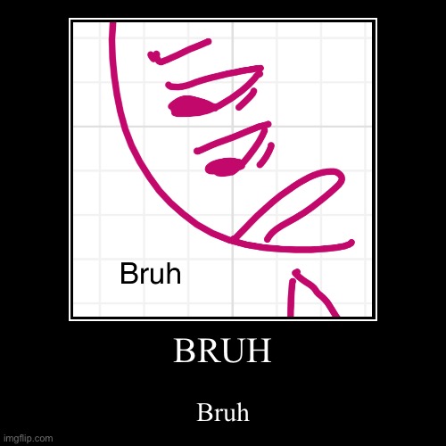 Bruh | image tagged in bruh,bruhh,bruh moment | made w/ Imgflip demotivational maker