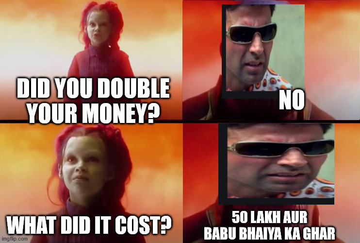 thanos what did it cost | DID YOU DOUBLE YOUR MONEY? NO; WHAT DID IT COST? 50 LAKH AUR BABU BHAIYA KA GHAR | image tagged in indian,memes | made w/ Imgflip meme maker