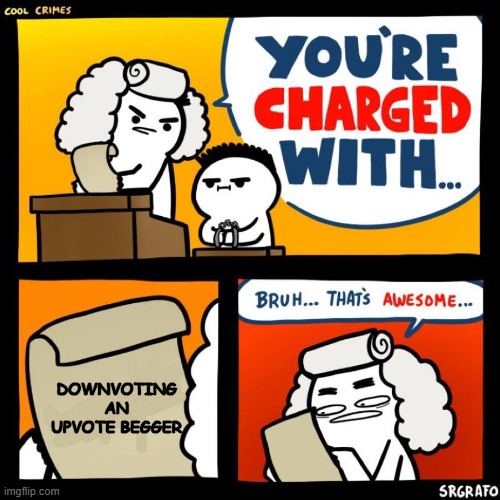 he he heh eh  he he he | DOWNVOTING AN UPVOTE BEGGER | image tagged in cool crimes | made w/ Imgflip meme maker
