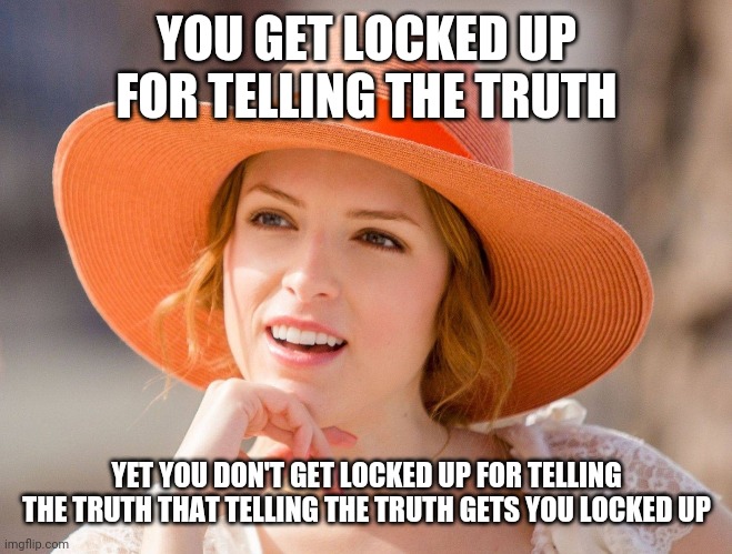 Funny | YOU GET LOCKED UP FOR TELLING THE TRUTH; YET YOU DON'T GET LOCKED UP FOR TELLING THE TRUTH THAT TELLING THE TRUTH GETS YOU LOCKED UP | image tagged in condescending kendrick | made w/ Imgflip meme maker