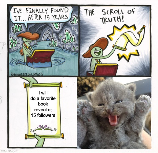 Favorite Book Reveal | I will do a favorite book reveal at 15 followers | image tagged in memes,the scroll of truth | made w/ Imgflip meme maker