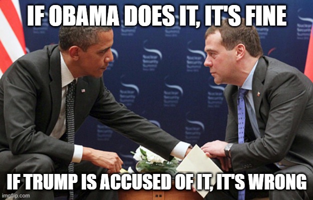 Obama colluding with Medvedev | IF OBAMA DOES IT, IT'S FINE IF TRUMP IS ACCUSED OF IT, IT'S WRONG | image tagged in obama colluding with medvedev | made w/ Imgflip meme maker