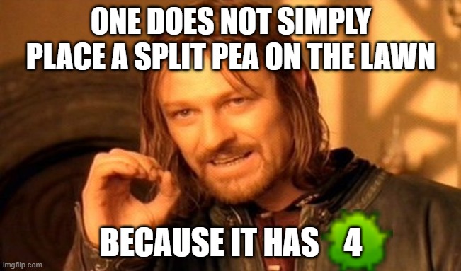 Split pea | ONE DOES NOT SIMPLY PLACE A SPLIT PEA ON THE LAWN; BECAUSE IT HAS    4 | image tagged in memes,one does not simply,plants vs zombies | made w/ Imgflip meme maker