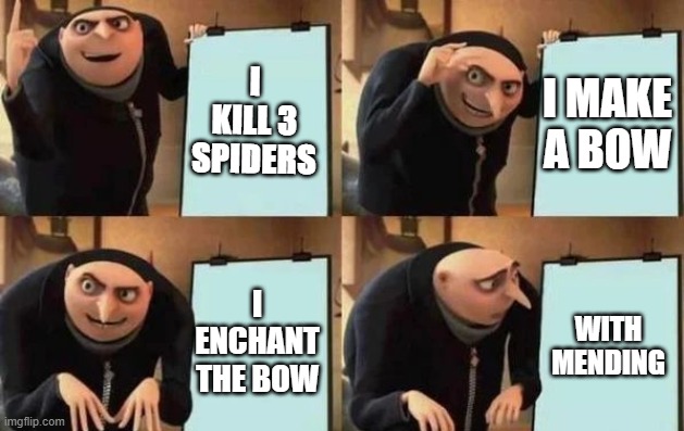 Gru's Plan | I KILL 3 SPIDERS; I MAKE A BOW; I ENCHANT THE BOW; WITH MENDING | image tagged in gru's plan | made w/ Imgflip meme maker