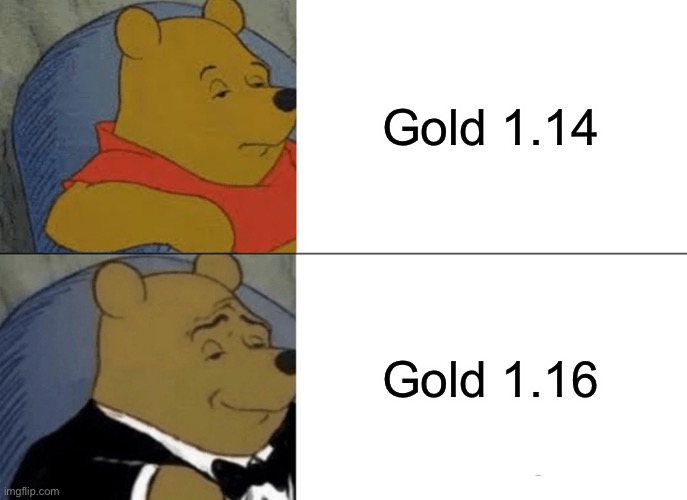 Tuxedo Winnie The Pooh Meme | Gold 1.14; Gold 1.16 | image tagged in memes,tuxedo winnie the pooh | made w/ Imgflip meme maker