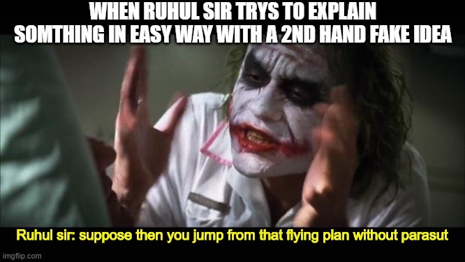 And everybody loses their minds | WHEN RUHUL SIR TRYS TO EXPLAIN SOMTHING IN EASY WAY WITH A 2ND HAND FAKE IDEA; Ruhul sir: suppose then you jump from that flying plan without parasut | image tagged in memes,and everybody loses their minds | made w/ Imgflip meme maker