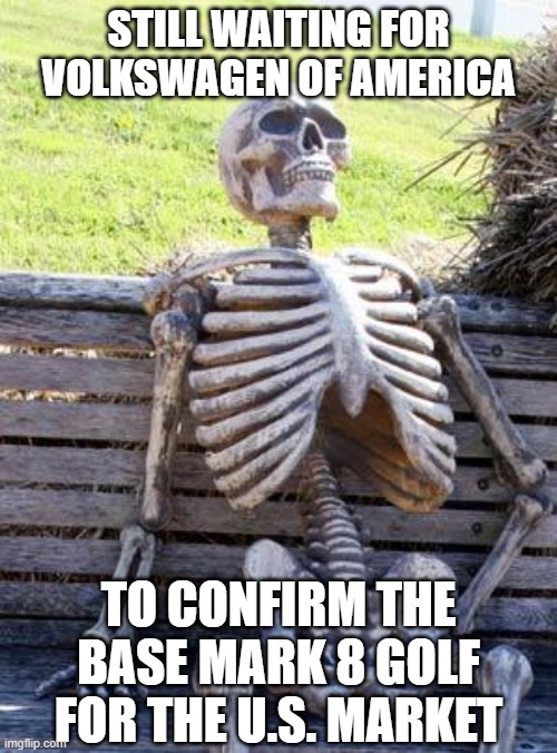 Waiting Skeleton Mark 8 Golf | STILL WAITING FOR VOLKSWAGEN OF AMERICA; TO CONFIRM THE BASE MARK 8 GOLF FOR THE U.S. MARKET | image tagged in memes,waiting skeleton,vw golf 8,bring the base mark 8 golf to america | made w/ Imgflip meme maker