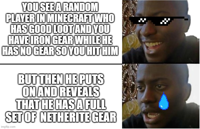 Disappointed Black Guy | YOU SEE A RANDOM PLAYER IN MINECRAFT WHO HAS GOOD LOOT AND YOU HAVE IRON GEAR WHILE HE HAS NO GEAR SO YOU HIT HIM; BUT THEN HE PUTS ON AND REVEALS THAT HE HAS A FULL SET OF  NETHERITE GEAR | image tagged in disappointed black guy | made w/ Imgflip meme maker