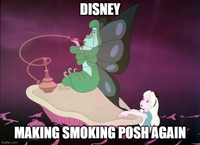 Alice in Smoking Land | DISNEY; MAKING SMOKING POSH AGAIN | image tagged in disney | made w/ Imgflip meme maker