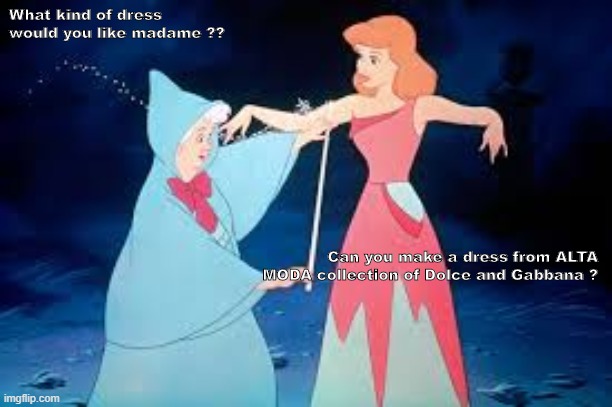AltaModa by Dolce and Gabbana | What kind of dress would you like madame ?? Can you make a dress from ALTA MODA collection of Dolce and Gabbana ? | image tagged in fashion | made w/ Imgflip meme maker