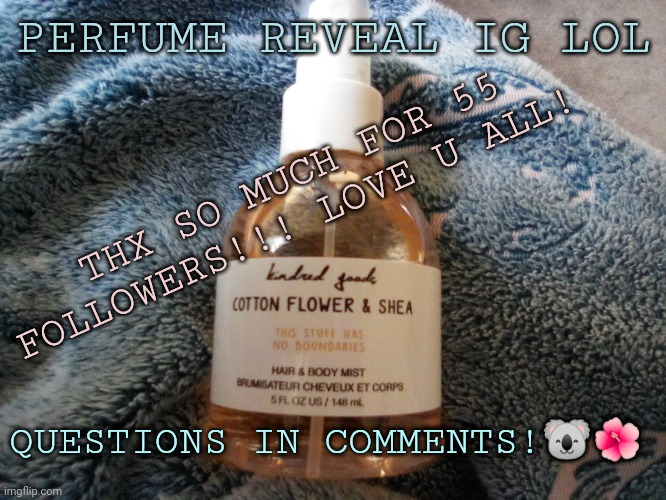 THANK U THANK U!! | PERFUME REVEAL IG LOL; THX SO MUCH FOR 55 FOLLOWERS!!! LOVE U ALL! QUESTIONS IN COMMENTS!🐨🌺 | made w/ Imgflip meme maker