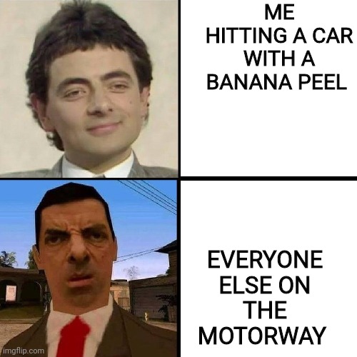 I thought it was toad's turnpike | ME HITTING A CAR WITH A BANANA PEEL; EVERYONE ELSE ON THE MOTORWAY | image tagged in mr bean | made w/ Imgflip meme maker