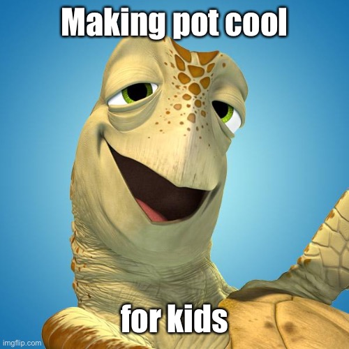 Disney Crush | Making pot cool for kids | image tagged in disney crush | made w/ Imgflip meme maker