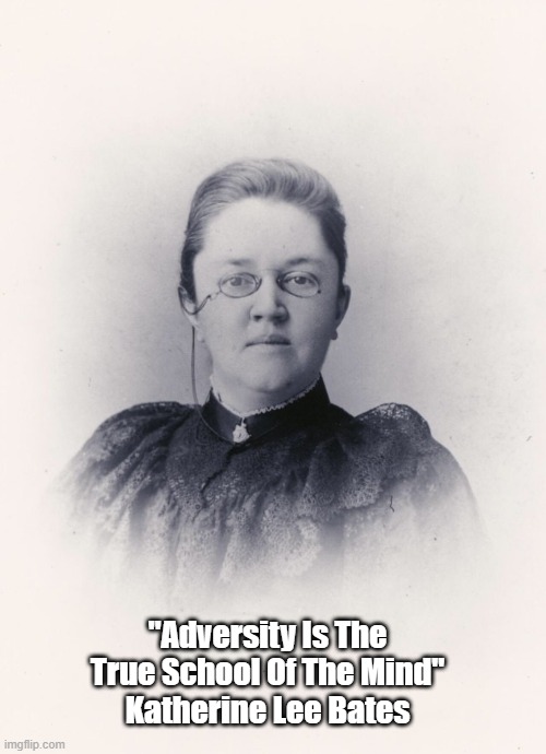  "Adversity Is The True School Of The Mind"
Katherine Lee Bates | made w/ Imgflip meme maker