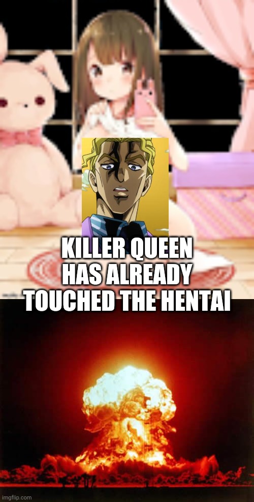 IT'S BACK BOIS! | KILLER QUEEN HAS ALREADY TOUCHED THE HENTAI | image tagged in memes,loli,jojo's bizarre adventure | made w/ Imgflip meme maker