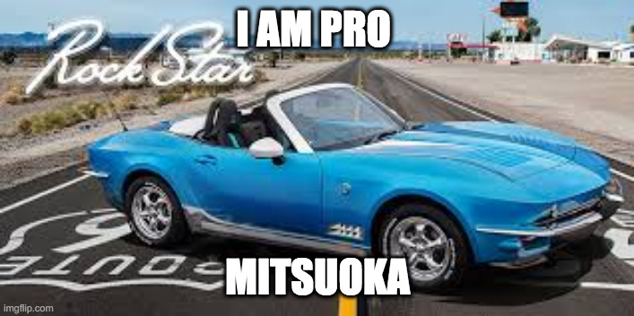 MITSUOKA ROCKSTAR BOI | I AM PRO MITSUOKA | image tagged in mitsuoka rockstar boi | made w/ Imgflip meme maker
