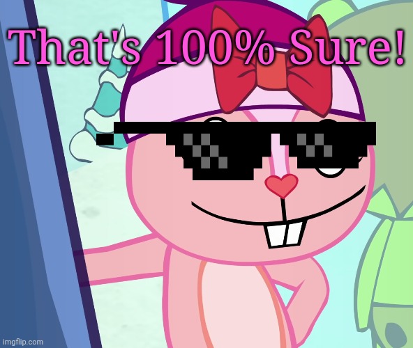 Sarcastic Giggles (HTF) | That's 100% Sure! | image tagged in sarcastic giggles htf | made w/ Imgflip meme maker