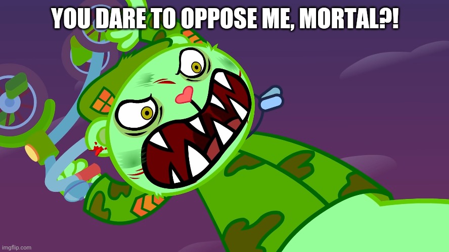 YOU DARE TO OPPOSE ME, MORTAL?! | made w/ Imgflip meme maker