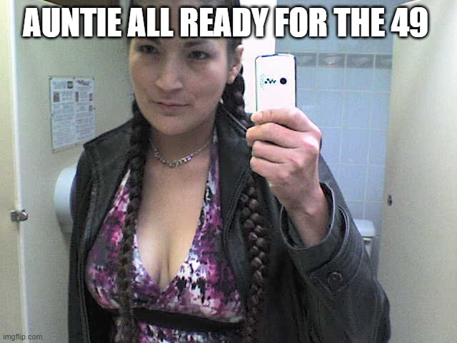 native meme | AUNTIE ALL READY FOR THE 49 | image tagged in funny | made w/ Imgflip meme maker