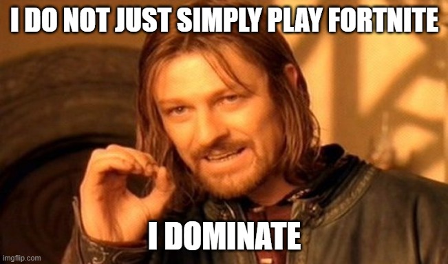 One Does Not Simply | I DO NOT JUST SIMPLY PLAY FORTNITE; I DOMINATE | image tagged in memes,one does not simply,fortnite,gaming | made w/ Imgflip meme maker
