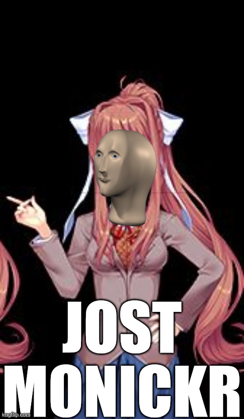 Not much to say here | JOST MONICKR | image tagged in just monika,meme man,stonks | made w/ Imgflip meme maker