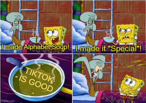 IMPOSTER | TIKTOK IS GOOD | image tagged in alphabet soup | made w/ Imgflip meme maker