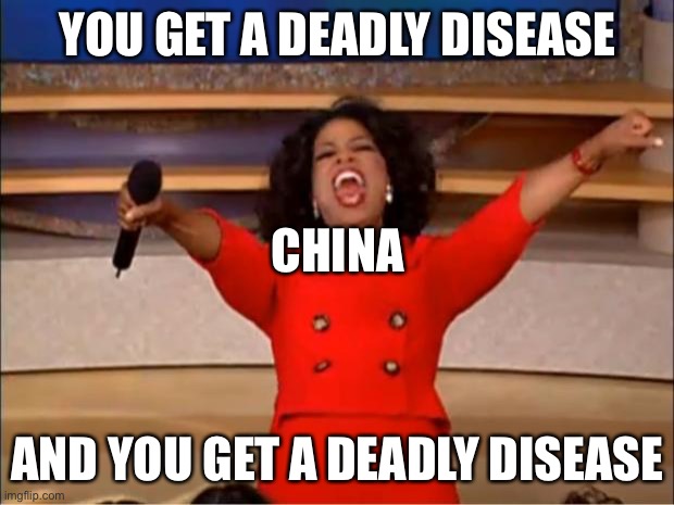 China in 2020 | YOU GET A DEADLY DISEASE; CHINA; AND YOU GET A DEADLY DISEASE | image tagged in memes,oprah you get a,china,disease,coronavirus,covid-19 | made w/ Imgflip meme maker