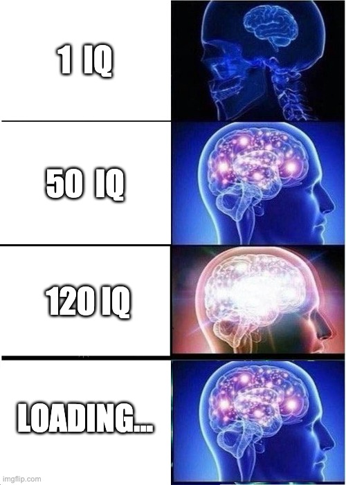 Expanding Brain Meme | 1  IQ; 50  IQ; 120 IQ; LOADING... | image tagged in memes,expanding brain | made w/ Imgflip meme maker