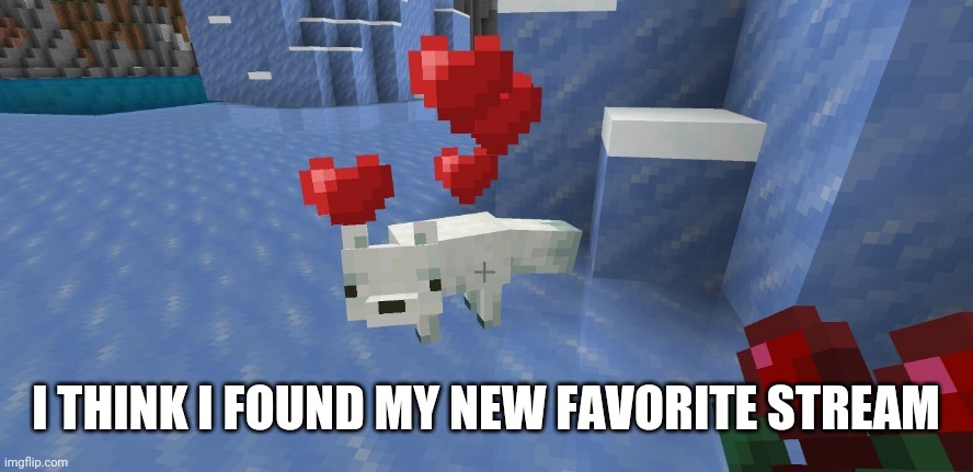 minecraft hearts | I THINK I FOUND MY NEW FAVORITE STREAM | image tagged in minecraft hearts | made w/ Imgflip meme maker