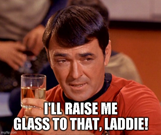 I'LL RAISE ME GLASS TO THAT, LADDIE! | image tagged in funny | made w/ Imgflip meme maker