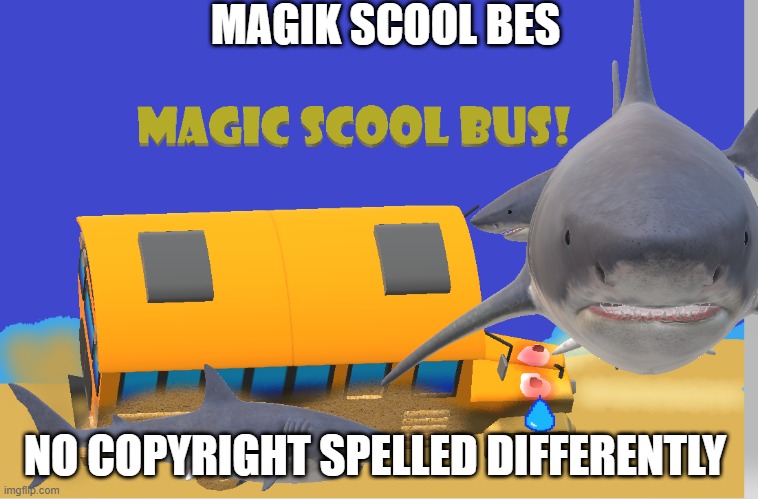magic scool bus | MAGIK SCOOL BES; NO COPYRIGHT SPELLED DIFFERENTLY | image tagged in magic scool bus | made w/ Imgflip meme maker