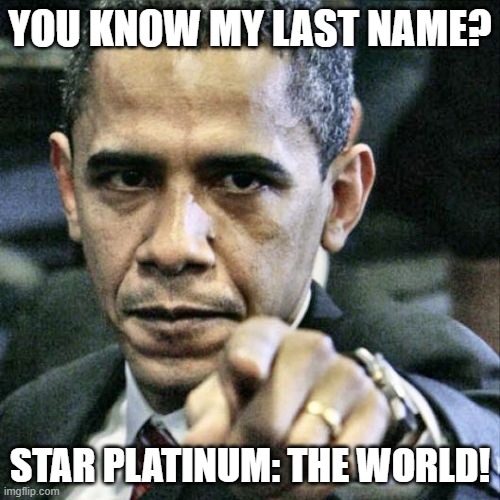Pissed Off Obama | YOU KNOW MY LAST NAME? STAR PLATINUM: THE WORLD! | image tagged in memes,pissed off obama | made w/ Imgflip meme maker
