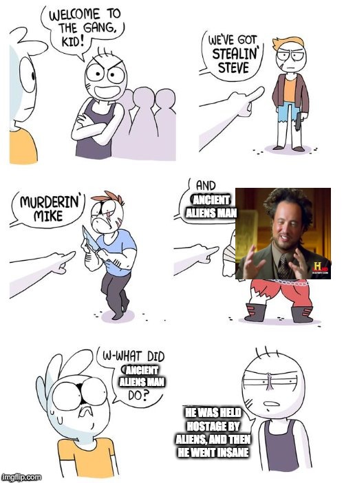 Crazy person | ANCIENT ALIENS MAN; ANCIENT ALIENS MAN; HE WAS HELD HOSTAGE BY ALIENS, AND THEN HE WENT INSANE | image tagged in crimes johnson,ancient aliens,crossover | made w/ Imgflip meme maker