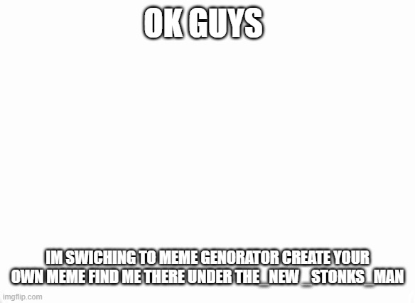 se you on the other side | OK GUYS; IM SWICHING TO MEME GENORATOR CREATE YOUR OWN MEME FIND ME THERE UNDER THE_NEW _STONKS_MAN | image tagged in goodbye | made w/ Imgflip meme maker