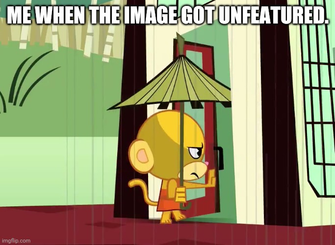 ME WHEN THE IMAGE GOT UNFEATURED. | made w/ Imgflip meme maker