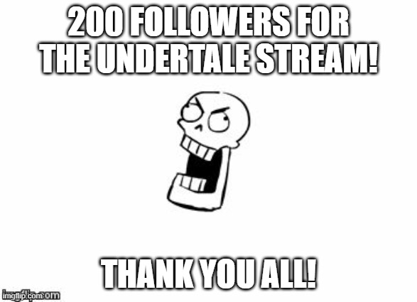 Thanks so much! | 200 FOLLOWERS FOR THE UNDERTALE STREAM! THANK YOU ALL! | image tagged in undertale papyrus | made w/ Imgflip meme maker