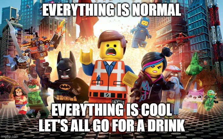Everything is Normal | EVERYTHING IS NORMAL; EVERYTHING IS COOL
LET'S ALL GO FOR A DRINK | image tagged in coronavirus,quarantine,covid-19 | made w/ Imgflip meme maker