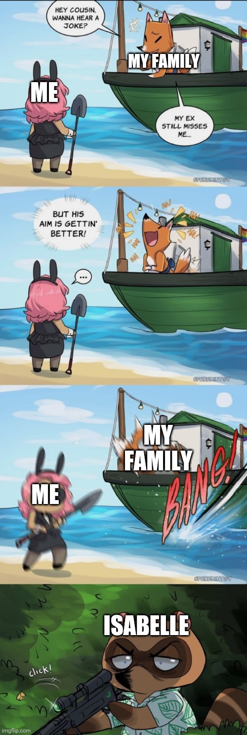 Tom Nook Sniper | MY FAMILY; ME; MY FAMILY; ME; ISABELLE | image tagged in tom nook sniper | made w/ Imgflip meme maker
