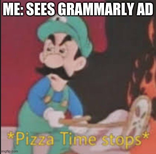 PIZZA TIME STOPS | ME: SEES GRAMMARLY AD | image tagged in pizza time stops,grammarly can't help,grammarly,memes | made w/ Imgflip meme maker