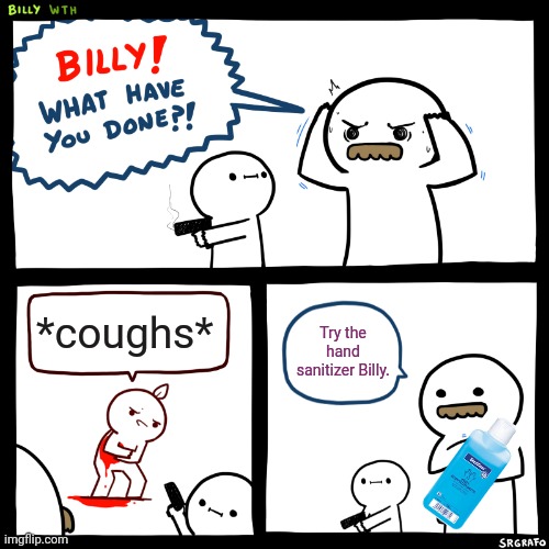 2020 | *coughs*; Try the hand sanitizer Billy. | image tagged in billy what have you done | made w/ Imgflip meme maker